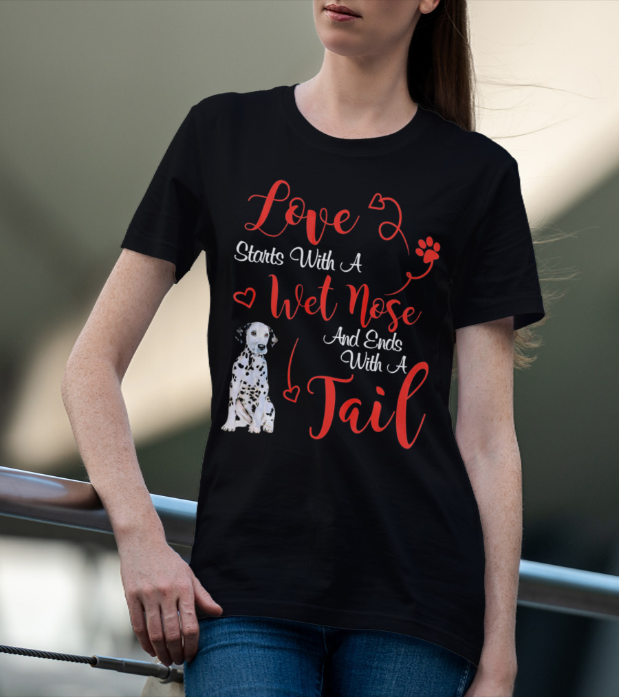 Love Starts With A Wet Nose And Ends With A Tail Dalmatian T-Shirt
