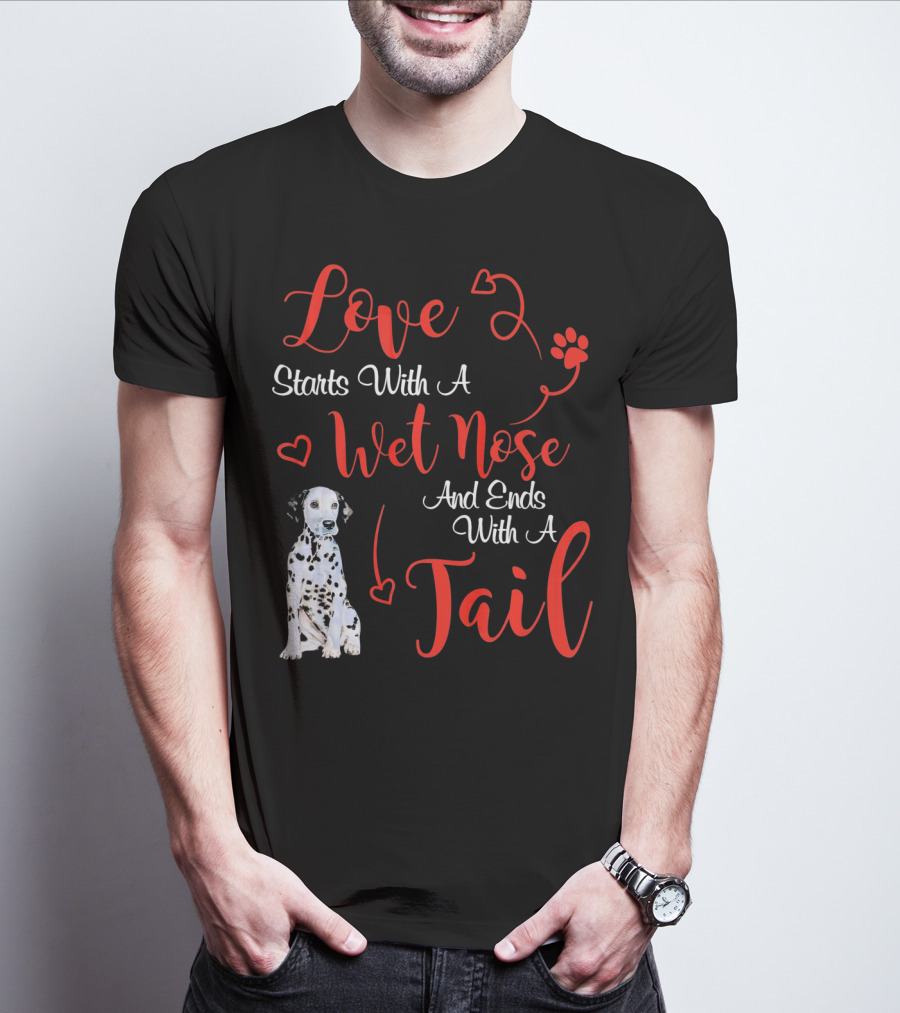 Love Starts With A Wet Nose And Ends With A Tail Dalmatian T-Shirt