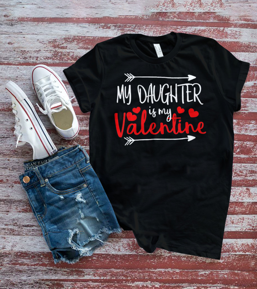 My Daughter Is My Valentine Mommy Daddy Hearts Arrows T-Shirt