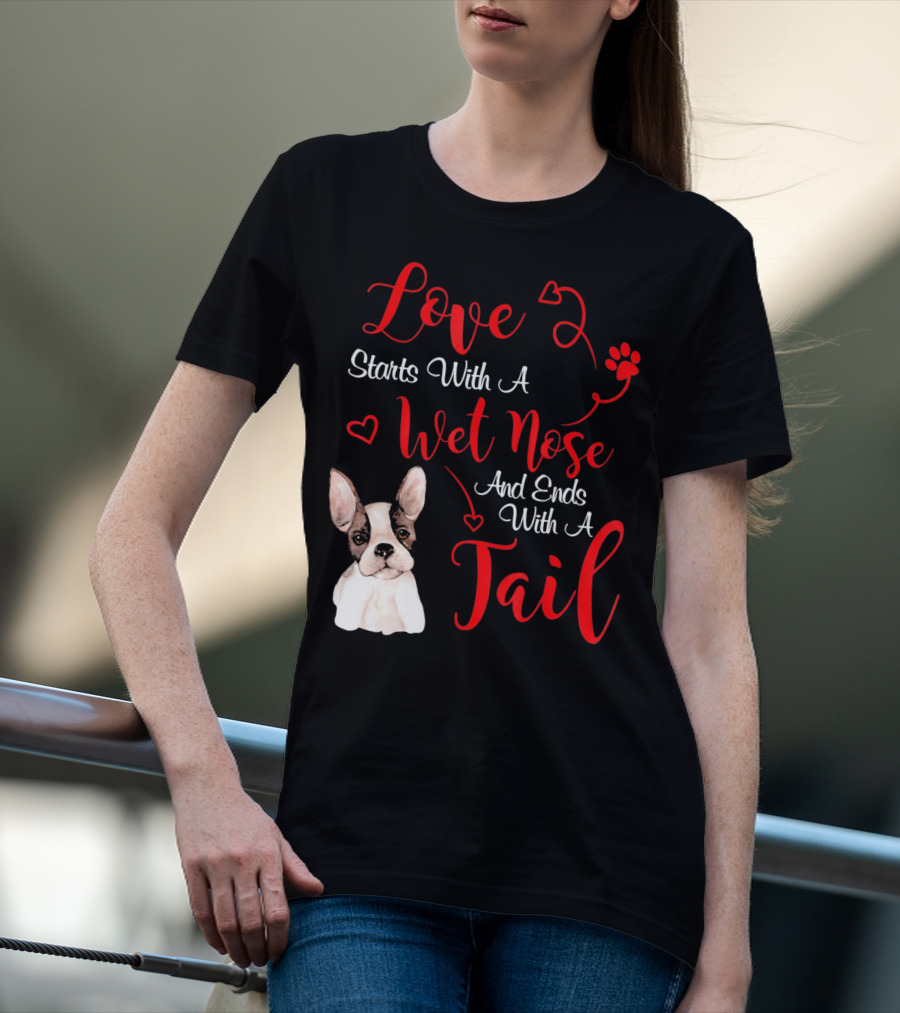 Valentine's Day Love Starts With A Wet Nose And Ends With A Tail Boston Terrier T-Shirt