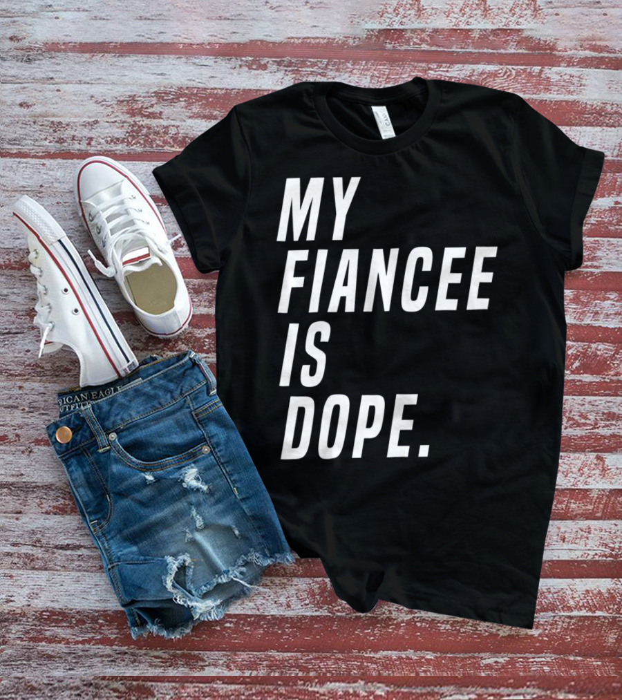 My Fiancee Is Dope Valentines Day T-Shirt