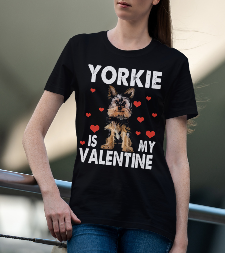 YORKIE IS MY VALENTINE DOG LOVERS T-Shirt