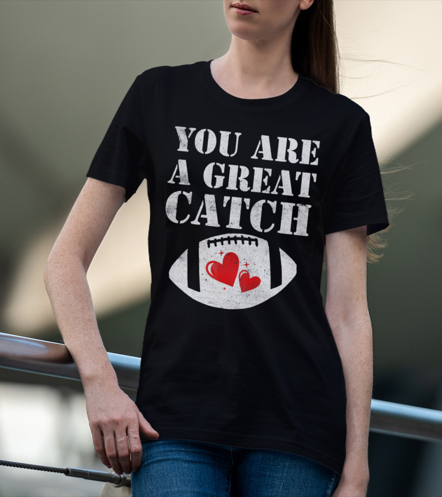 YOU ARE A GREAT CATCH FOOTBALL HEARTS T-Shirt