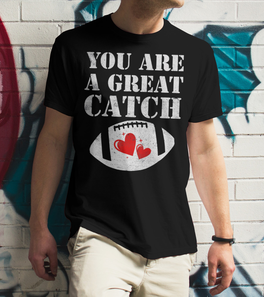 YOU ARE A GREAT CATCH FOOTBALL HEARTS T-Shirt