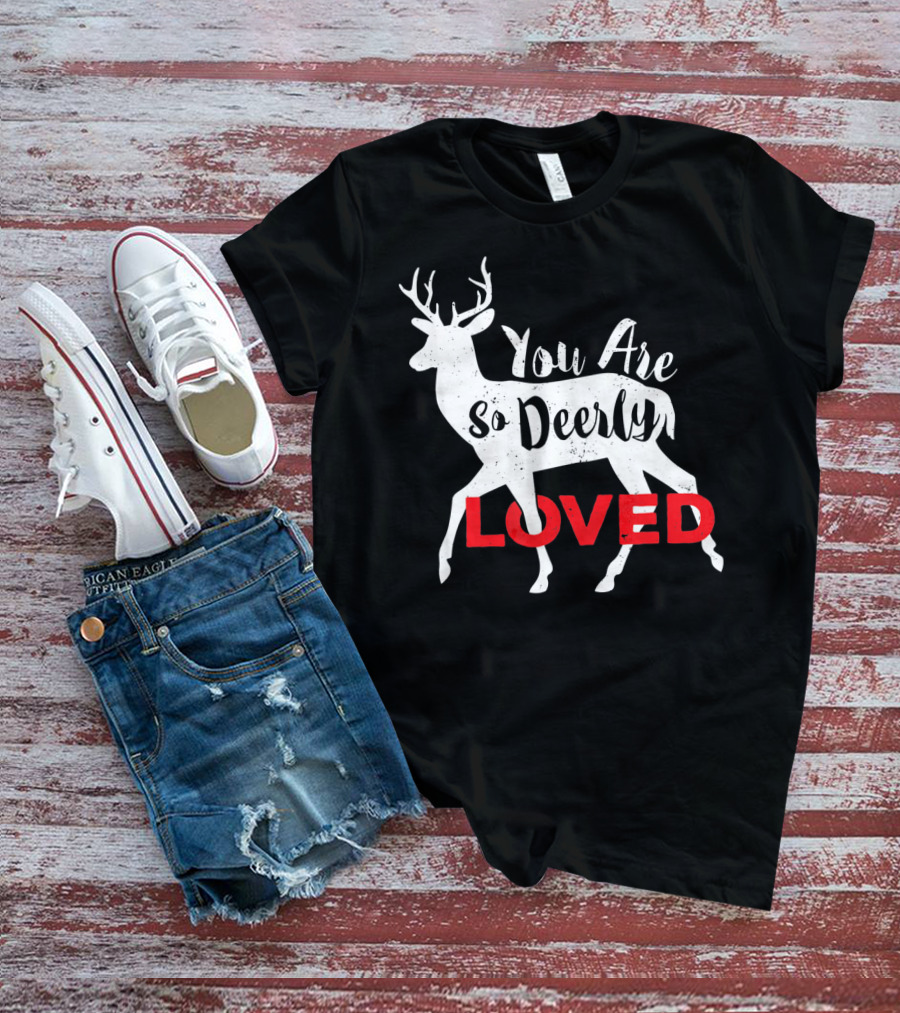 You Are So Deerly Loved Deer Buck Valentine T-Shirt