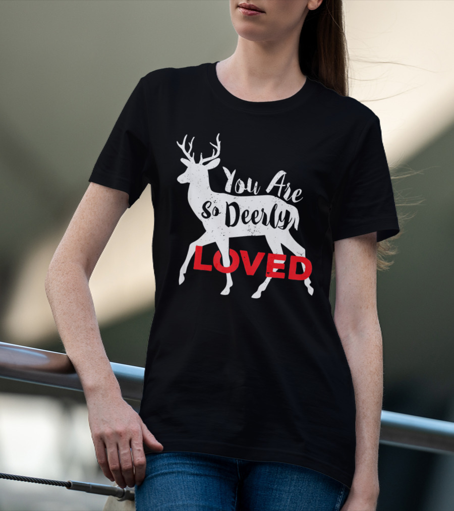 You Are So Deerly Loved Deer Buck Valentine T-Shirt