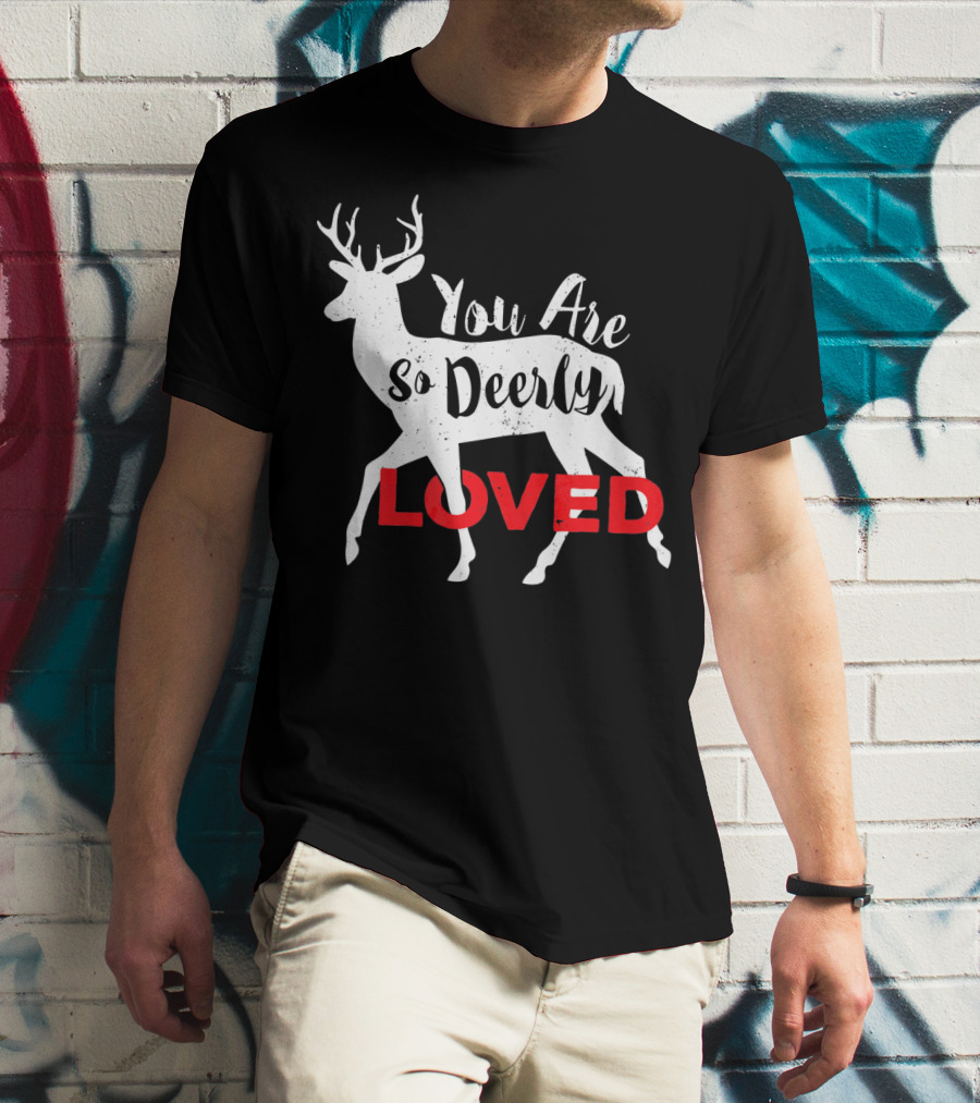 You Are So Deerly Loved Deer Buck Valentine T-Shirt