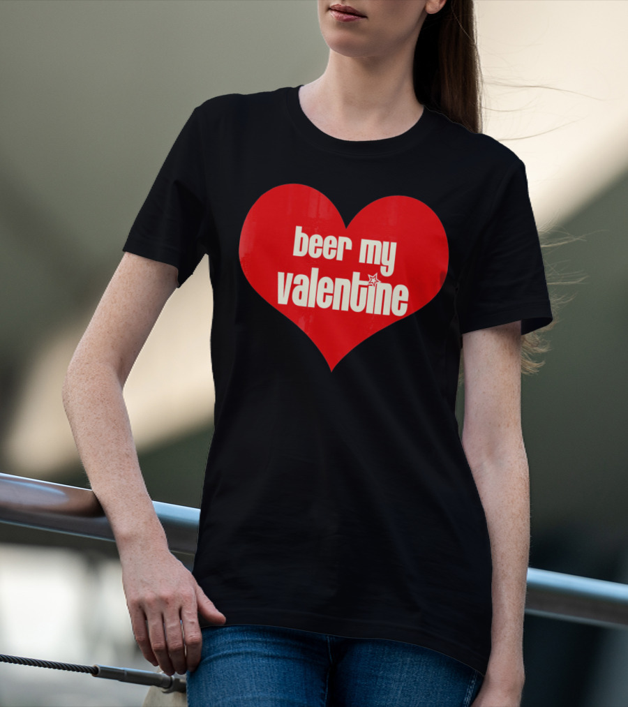 Beer My Valentine Funny Valentine Heart T-Shirt