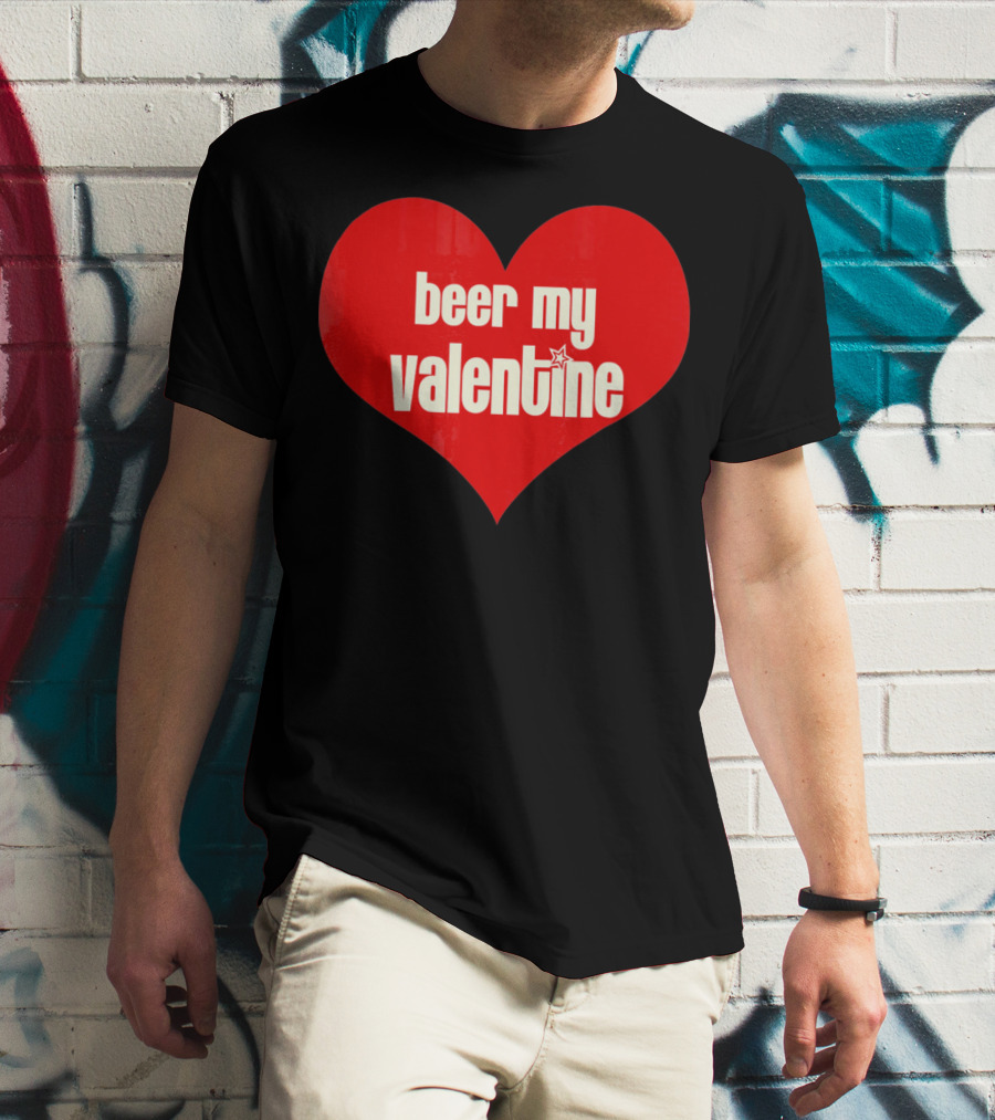 Beer My Valentine Funny Valentine Heart T-Shirt