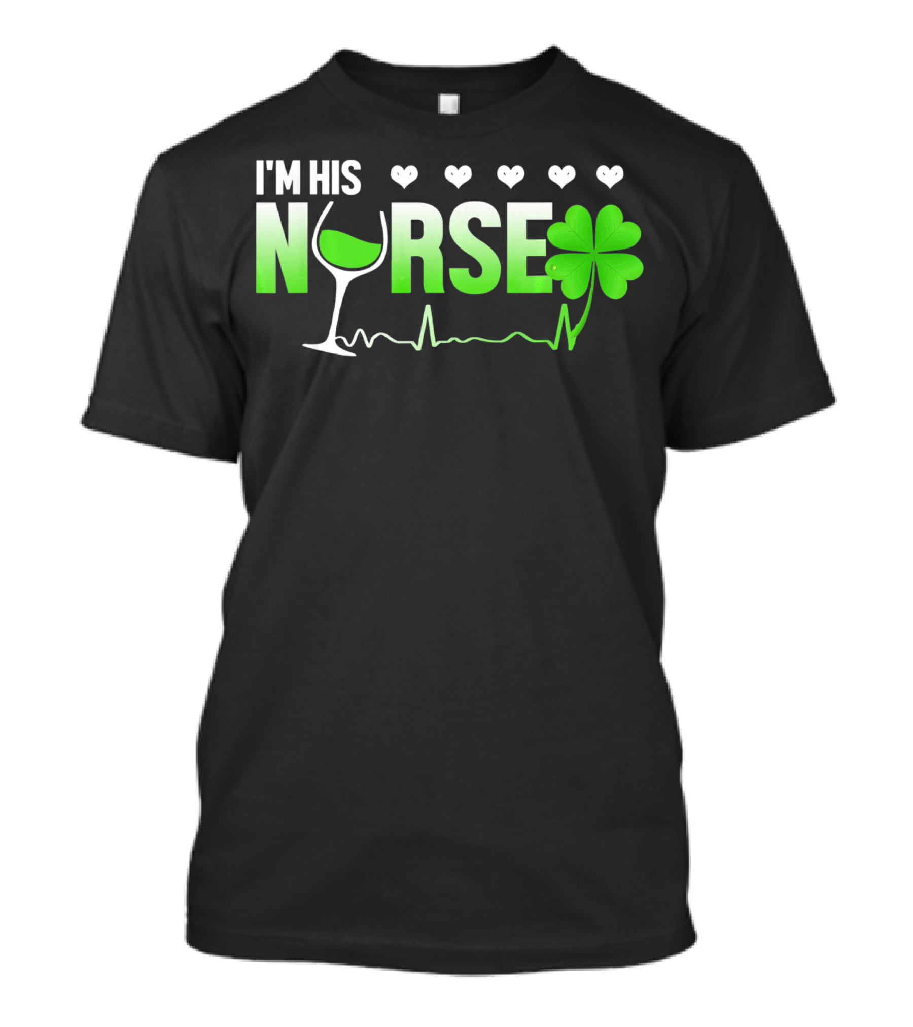 I'm His Nurse Shamrock Wine Glass Heartbeat St Patricks T-Shirt