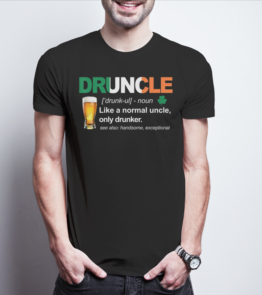 DRUNCLE St Patricks Day Definition Like A Normal Uncle Only Drunker Handsome Exceptional T-Shirt
