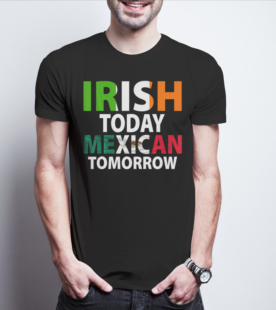 Irish Today Mexican Tomorrow St. Patrick's Day Mexico T-Shirt