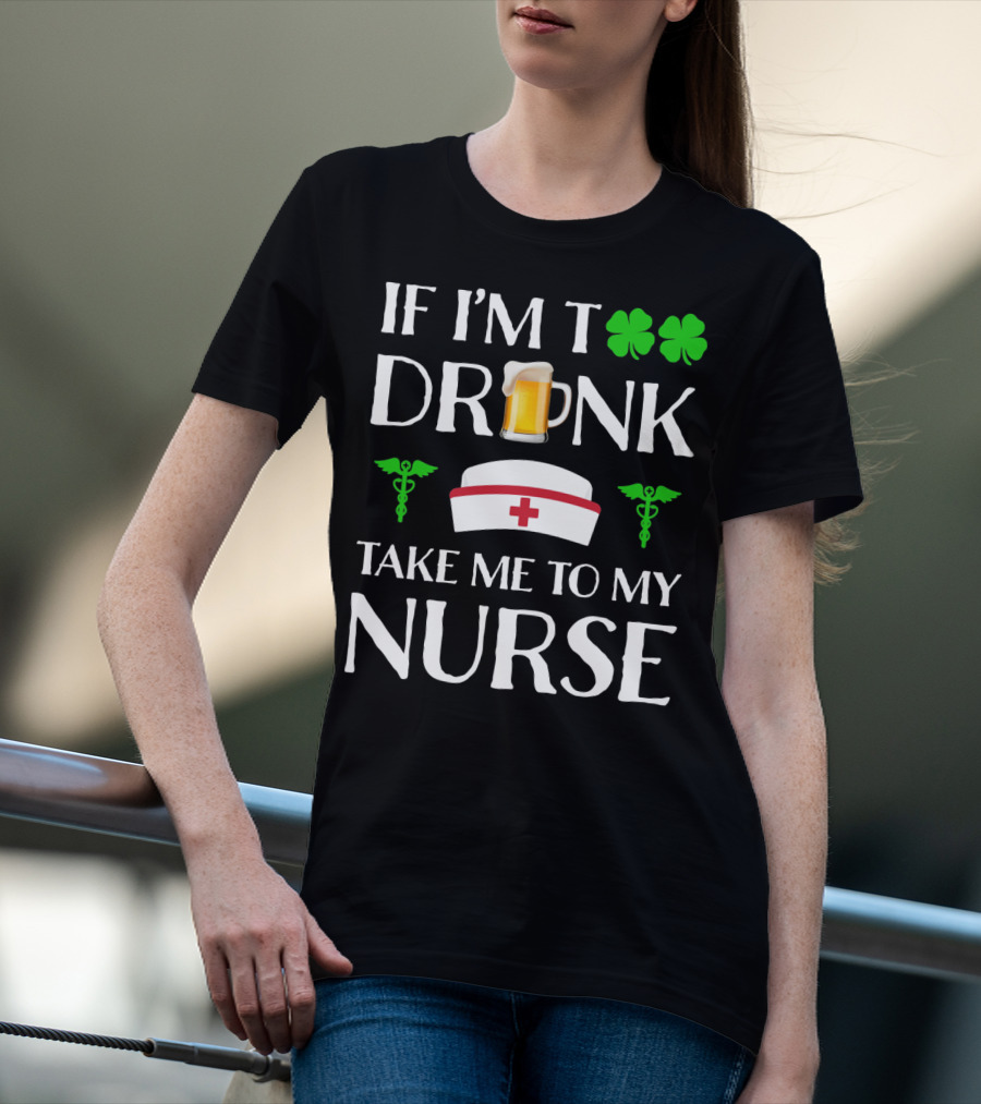 If I'm Too Drunk Take Me To My Nurse Shamrock Beer Mug Nurse Hat Caduceus T-Shirt