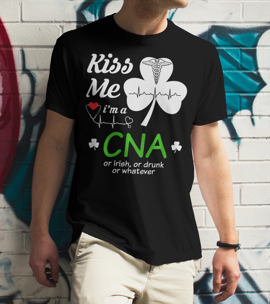 Kiss Me I'm A CNA Or Irish Or Drunk Or Whatever With Shamrock And Heartbeat T-Shirt