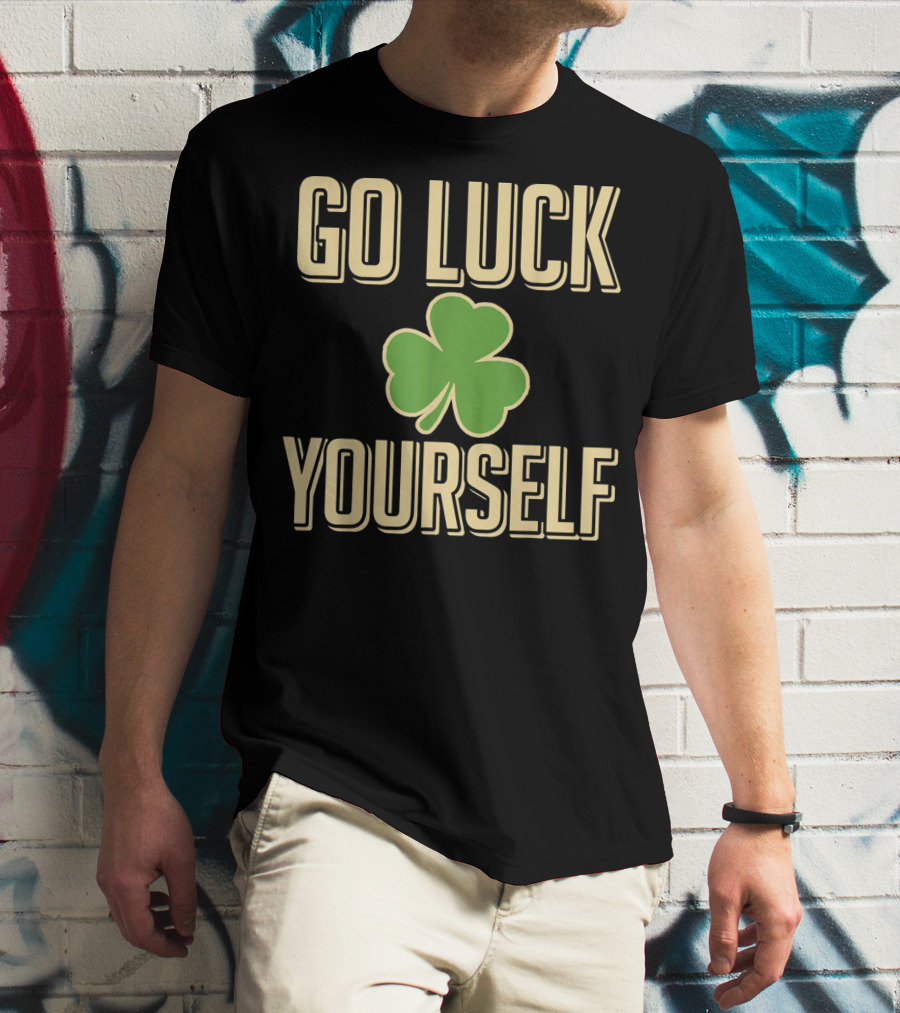 Go Luck Yourself Shamrock St. Patricks T-Shirt