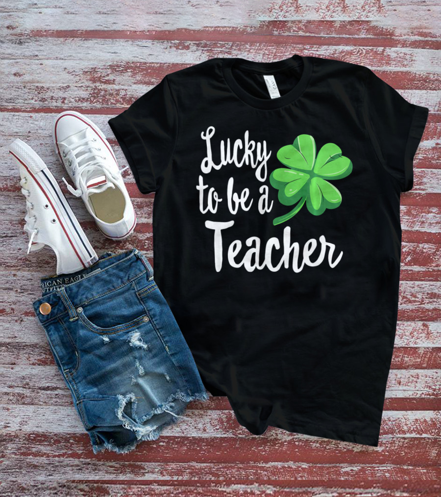 Lucky To Be A Teacher Shamrock St Patrick T-Shirt