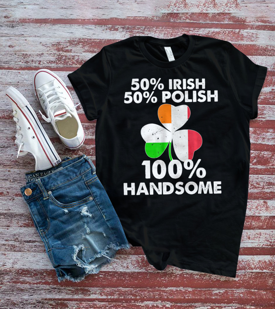 50% Irish 50% Polish 100% Handsome Shamrock T-Shirt
