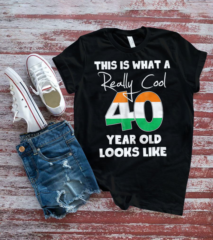 This Is What A Really Cool 40 Year Old Looks Like Irish Flag Colors T-Shirt