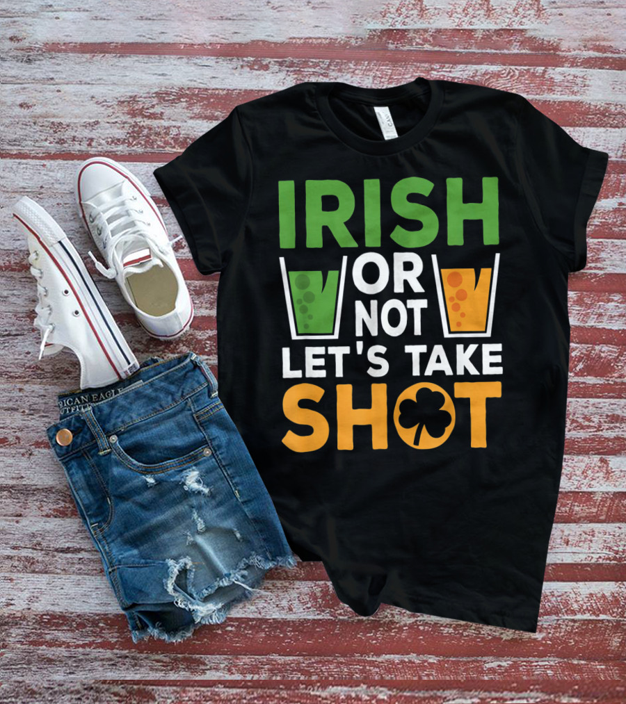 Irish Or Not Let's Take Shot St Patrick's Day Whiskey Whisky T-Shirt