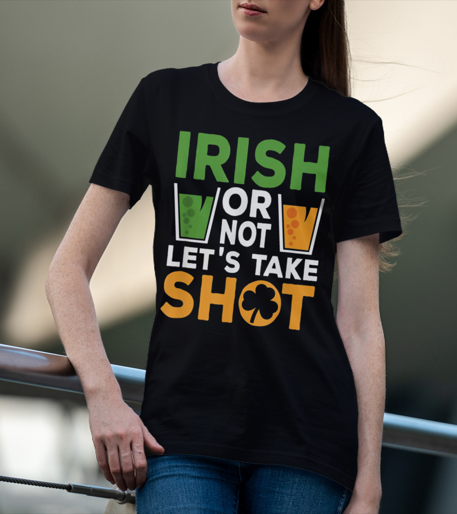 Irish Or Not Let's Take Shot St Patrick's Day Whiskey Whisky T-Shirt