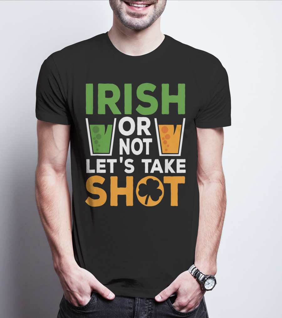 Irish Or Not Let's Take Shot St Patrick's Day Whiskey Whisky T-Shirt