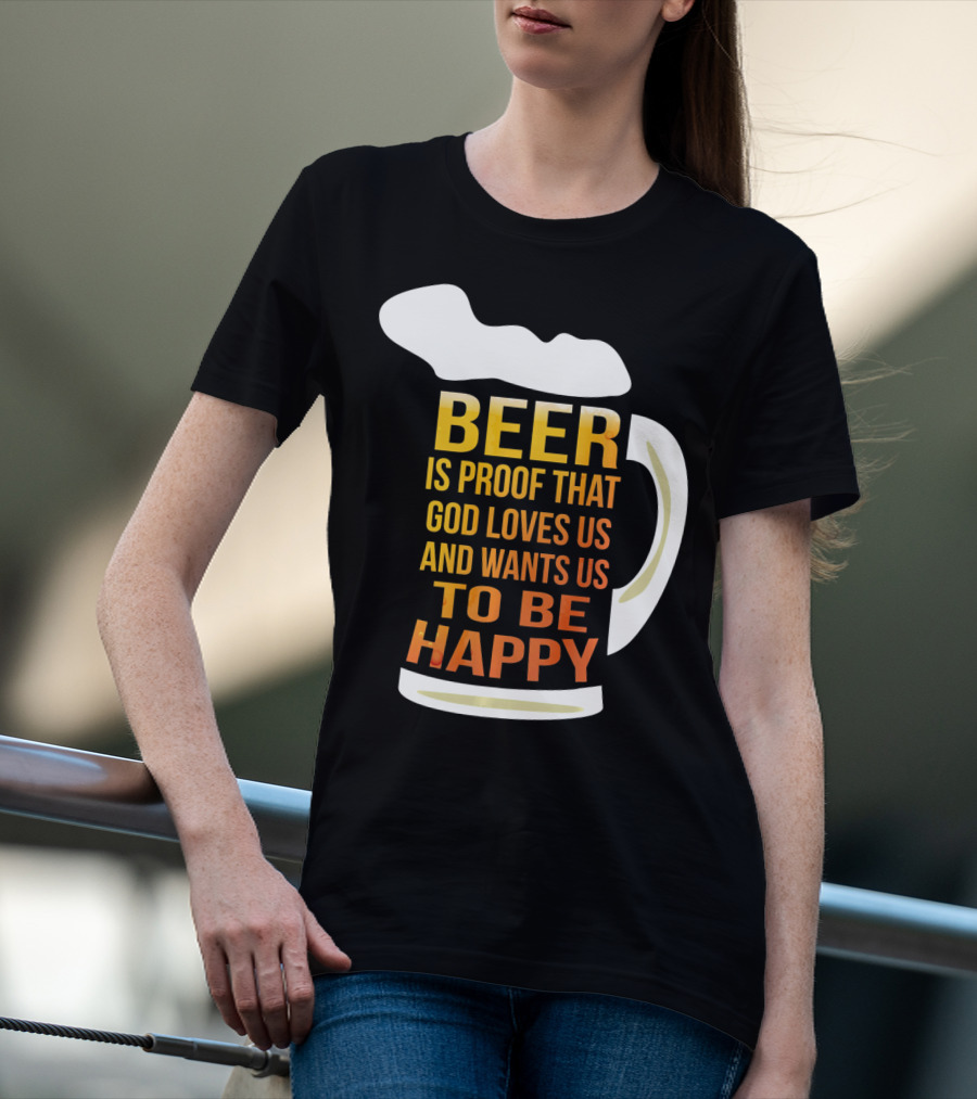 Beer Is Proof That God Loves Us And Wants Us To Be Happy St. Patricks Day T-Shirt