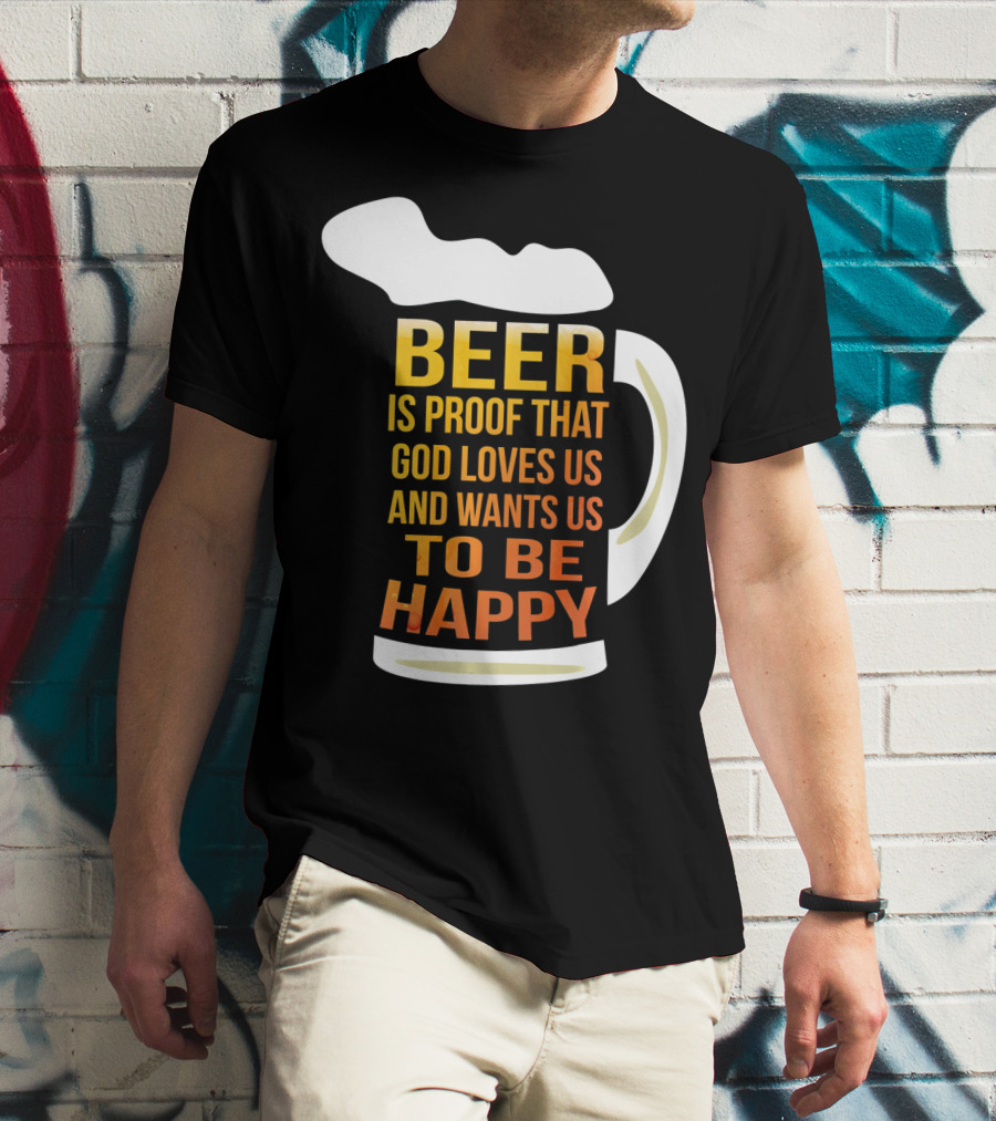 Beer Is Proof That God Loves Us And Wants Us To Be Happy St. Patricks Day T-Shirt