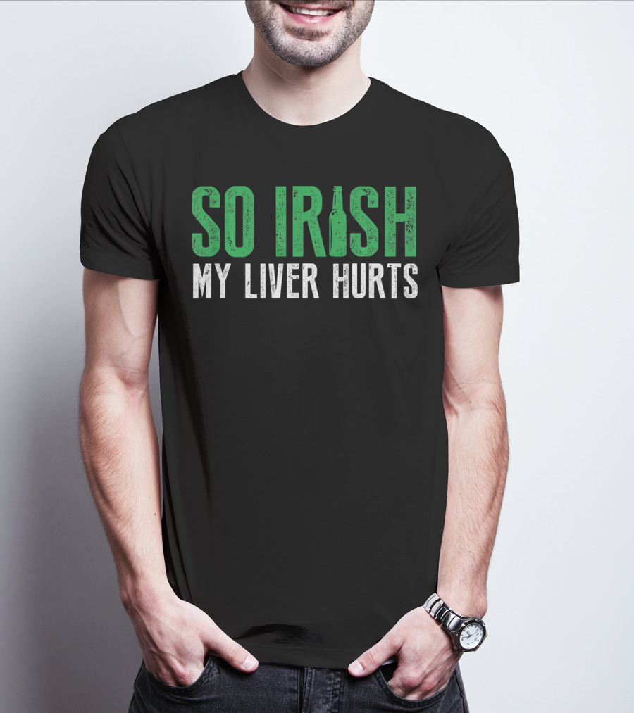 So Irish My Liver Hurts St Patrick Day T-Shirt