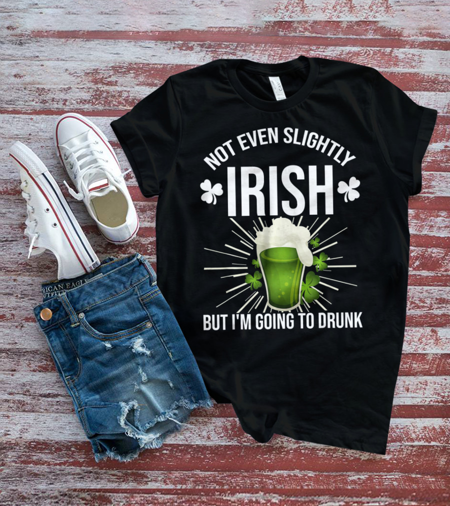 Not Even Slightly Irish I'm Going To Drunk Shamrock Beer T-Shirt