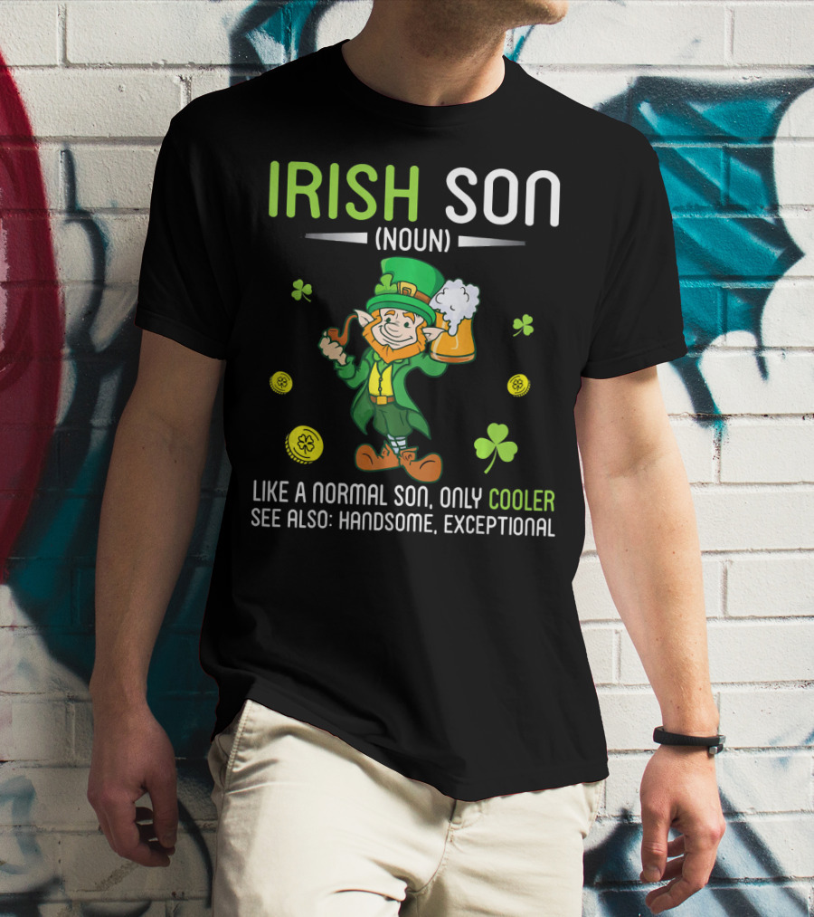 Irish Son Noun Leprechaun Drink Beer Like A Normal Son Only Cooler See Also Handsome Exceptional T-Shirt
