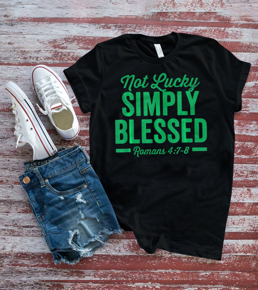 Not Lucky Simply Blessed Romans 4:7-8 St Patric T-Shirt