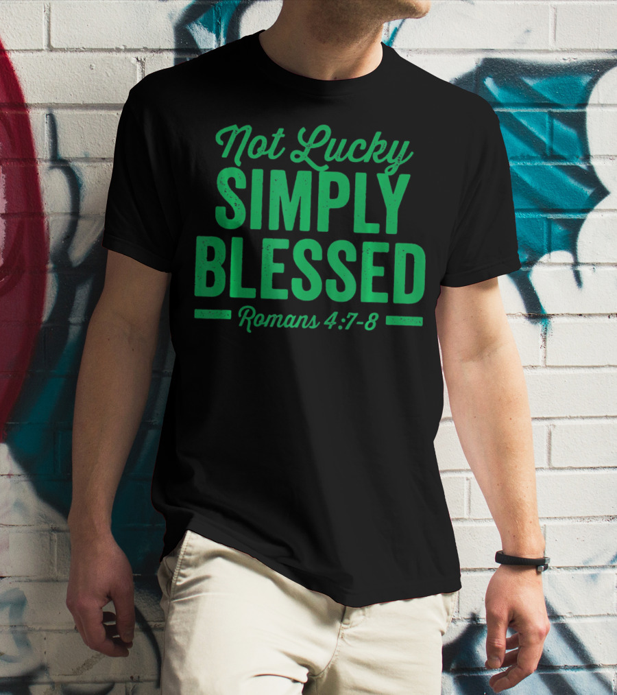 Not Lucky Simply Blessed Romans 4:7-8 St Patric T-Shirt
