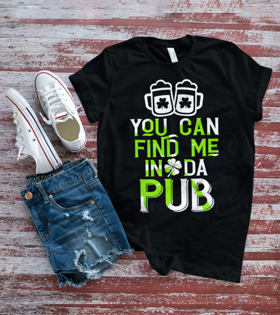 You Can Find Me In Da Pub St Patrick's Day Shamrock Beer Mugs T-Shirt