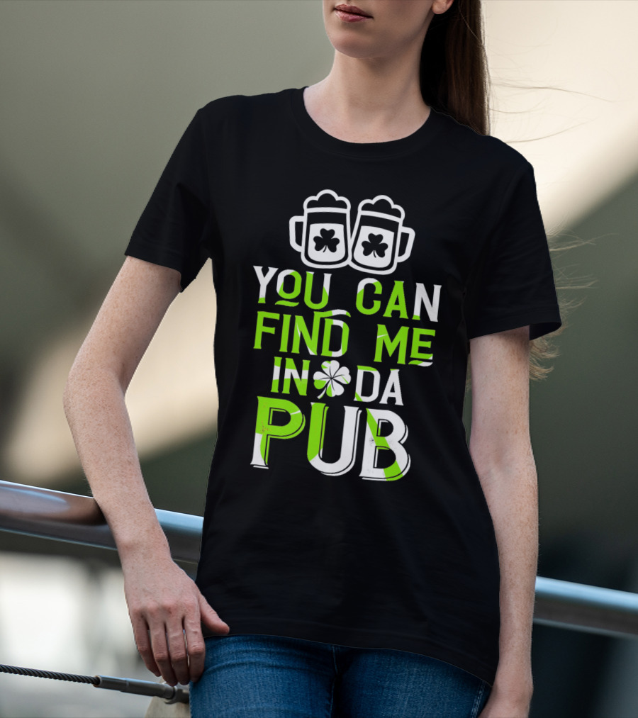 You Can Find Me In Da Pub St Patrick's Day Shamrock Beer Mugs T-Shirt