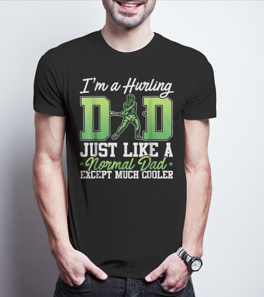 I'm A Hurling Dad Just Like A Normal Dad Except Much Cooler T-Shirt