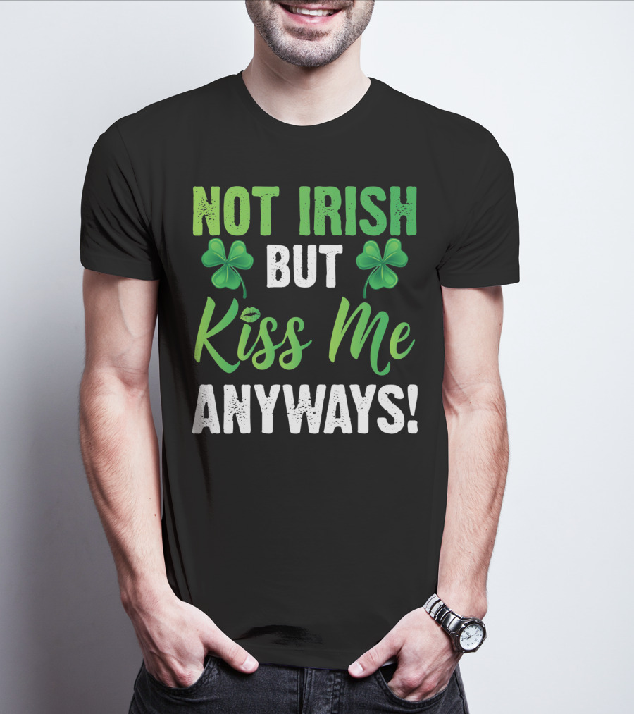 Not Irish But Kiss Me Anyways With Shamrock Symbols T-Shirt