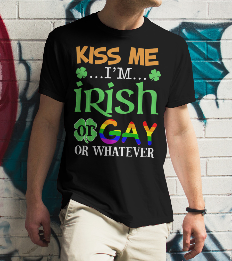 Kiss Me I'm Irish Or Gay Or Whatever Shamrocks T-Shirt