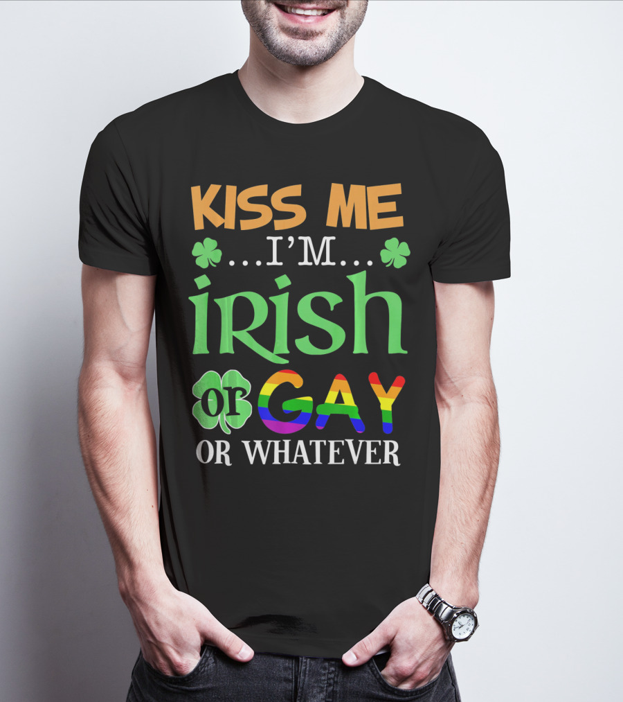 Kiss Me I'm Irish Or Gay Or Whatever Shamrocks T-Shirt