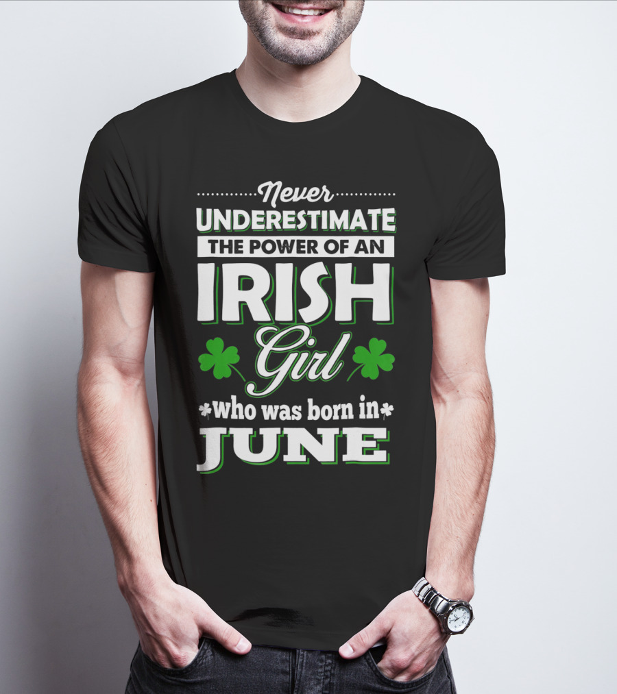 Never Underestimate The Power Of An Irish Girl Born In June T-Shirt