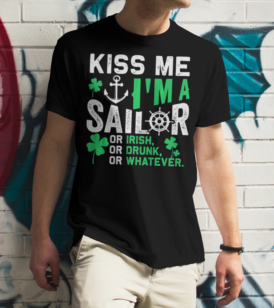 Kiss Me I'm A Sailor Or Irish Drunk Or Whatever St Patricks Shamrock Anchor Wheel T-Shirt