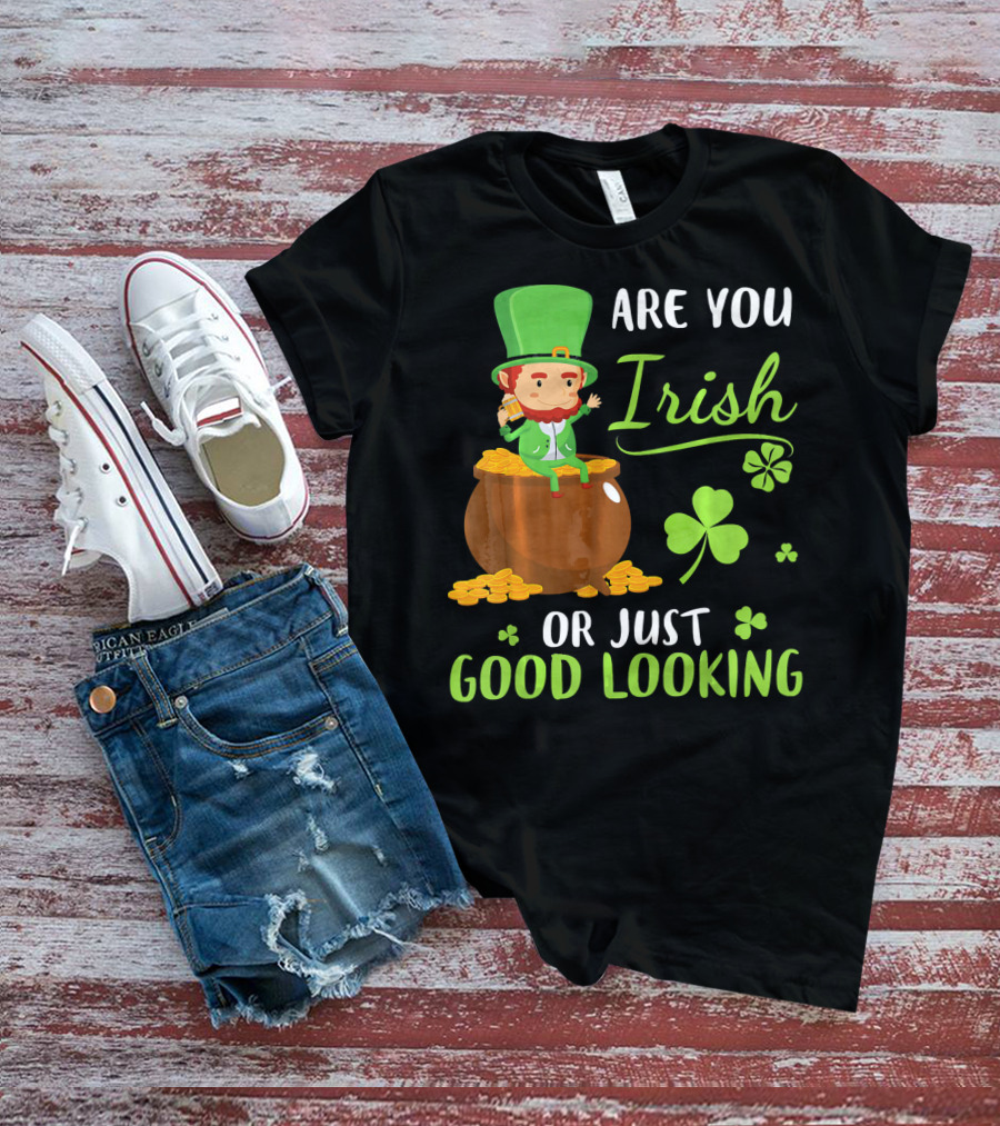 Are You Irish Or Just Good Looking Leprechaun Sitting On Gold T-Shirt