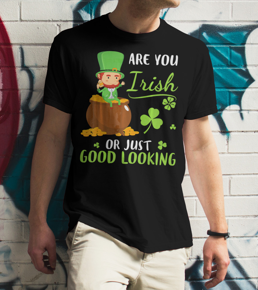 Are You Irish Or Just Good Looking Leprechaun Sitting On Gold T-Shirt