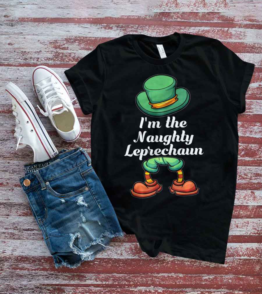 I'm The Naughty Leprechaun Matching Hat And Shoes T-Shirt