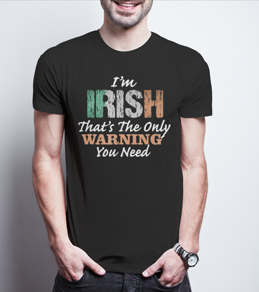 I'm Irish That's The Only Warning You Need T-Shirt