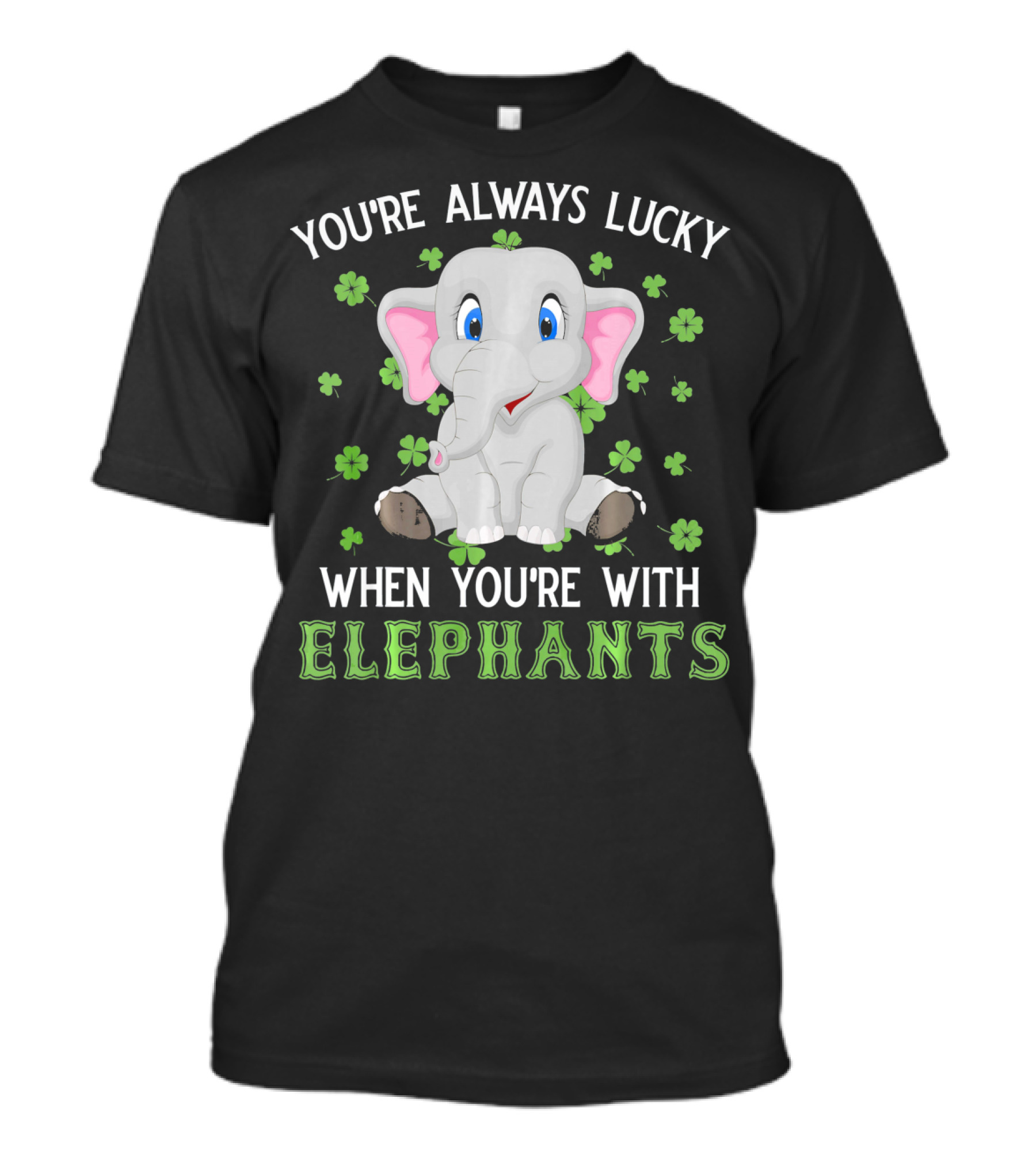 YOU'RE ALWAYS LUCKY WHEN YOU'RE WITH ELEPHANTS T-Shirt