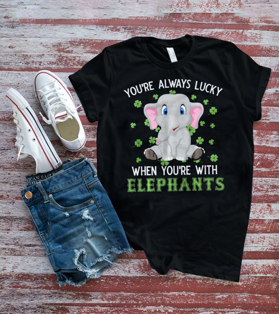 YOU'RE ALWAYS LUCKY WHEN YOU'RE WITH ELEPHANTS T-Shirt