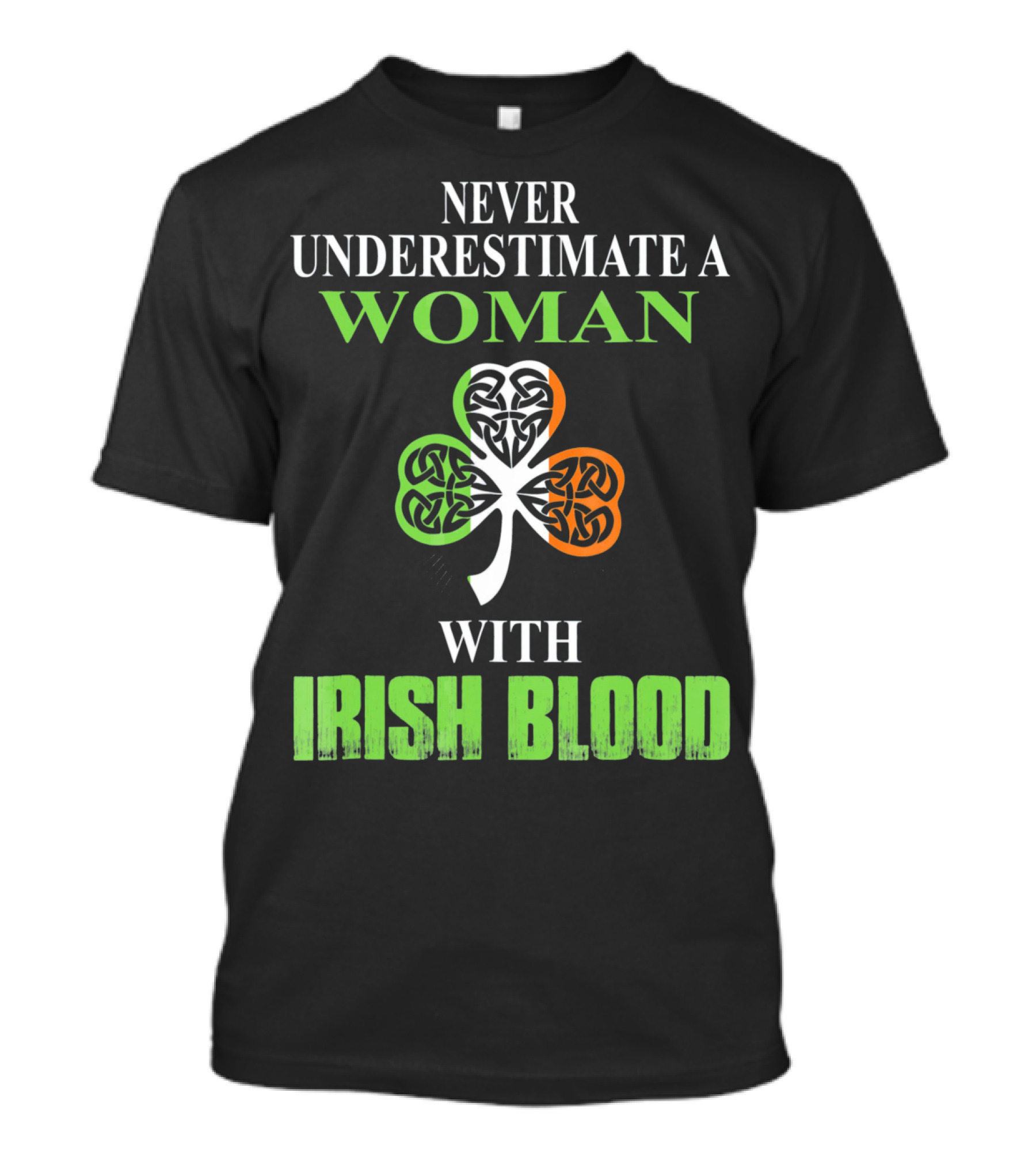 NEVER UNDERESTIMATE A WOMAN WITH IRISH BLOOD SHAMROCK T-Shirt