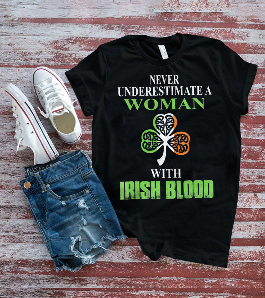 NEVER UNDERESTIMATE A WOMAN WITH IRISH BLOOD SHAMROCK T-Shirt