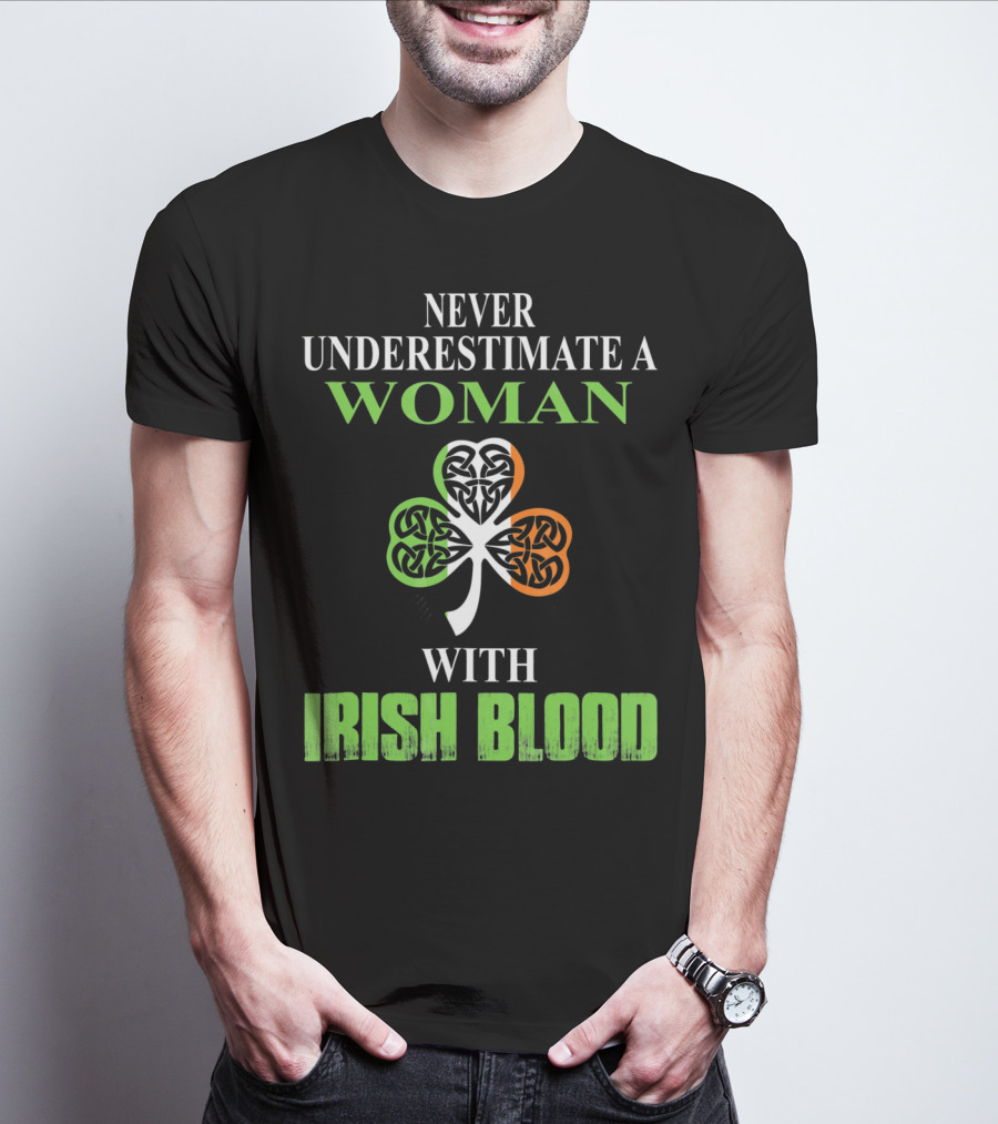 NEVER UNDERESTIMATE A WOMAN WITH IRISH BLOOD SHAMROCK T-Shirt
