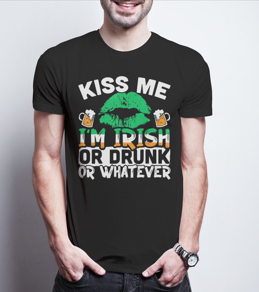 Kiss Me I'm Irish Or Drunk Or Whatever T-Shirt